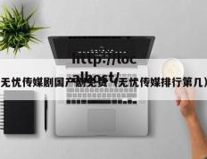 无忧传媒剧国产剧免费（无忧传媒排行第几）