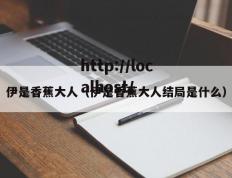 伊是香蕉大人（伊是香蕉大人结局是什么）