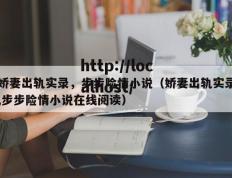 娇妻出轨实录，步步险情小说（娇妻出轨实录,步步险情小说在线阅读）