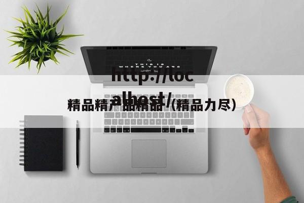 精品精产品精品（精品力尽）