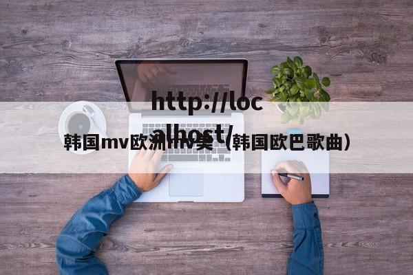 韩国mv欧洲mv美（韩国欧巴歌曲）