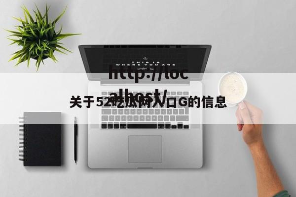 关于52吃瓜网入口G的信息